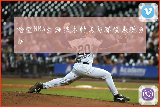 哈登NBA生涯技术特点与赛场表现分析