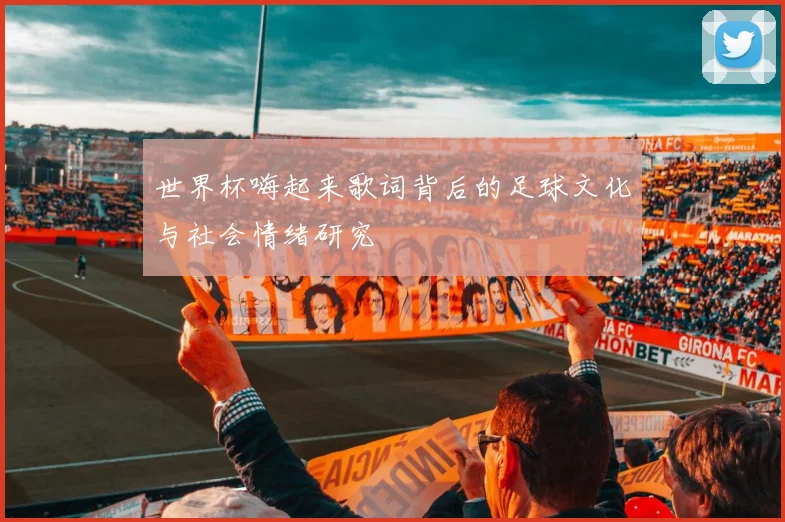 世界杯嗨起来歌词背后的足球文化与社会情绪研究