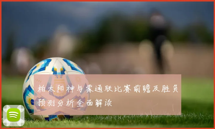 柏太阳神与蒙通联比赛前瞻及胜负预测分析全面解读