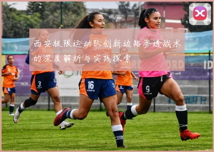 西安极限运动队创新边路渗透战术的深度解析与实践探索