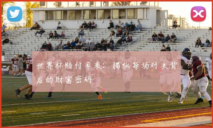 世界杯赔付率表：揭秘每场对决背后的财富密码
