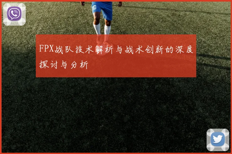 FPX战队技术解析与战术创新的深度探讨与分析