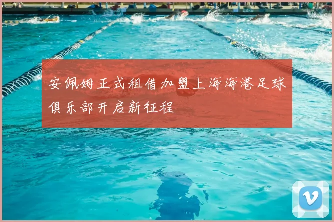 安佩姆正式租借加盟上海海港足球俱乐部开启新征程