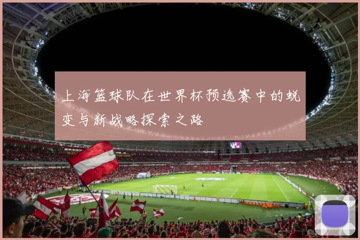 上海篮球队在世界杯预选赛中的蜕变与新战略探索之路