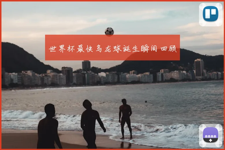 世界杯最快乌龙球诞生瞬间回顾
