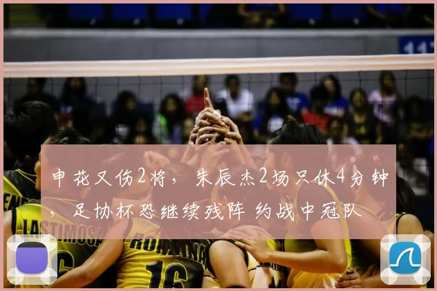 申花又伤2将，朱辰杰2场只休4分钟，足协杯恐继续残阵 约战中冠队